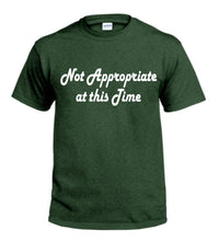 Load image into Gallery viewer, Not Appropriate at this Time - T-shirt (short sleeve)